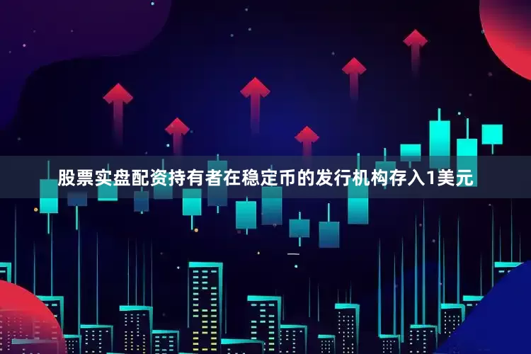 股票实盘配资持有者在稳定币的发行机构存入1美元