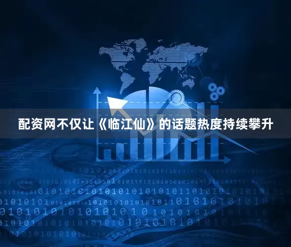 配资网不仅让《临江仙》的话题热度持续攀升