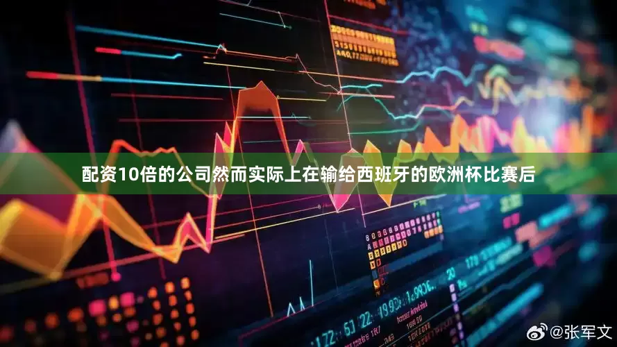 配资10倍的公司然而实际上在输给西班牙的欧洲杯比赛后