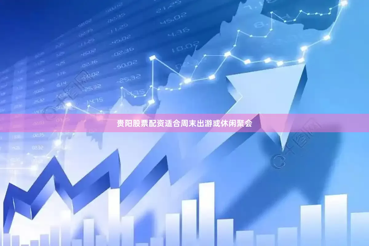 贵阳股票配资适合周末出游或休闲聚会