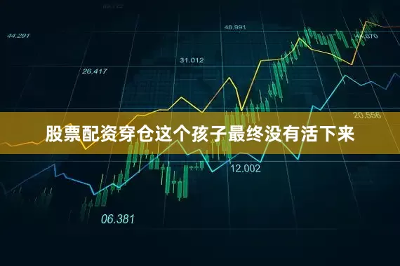 股票配资穿仓这个孩子最终没有活下来