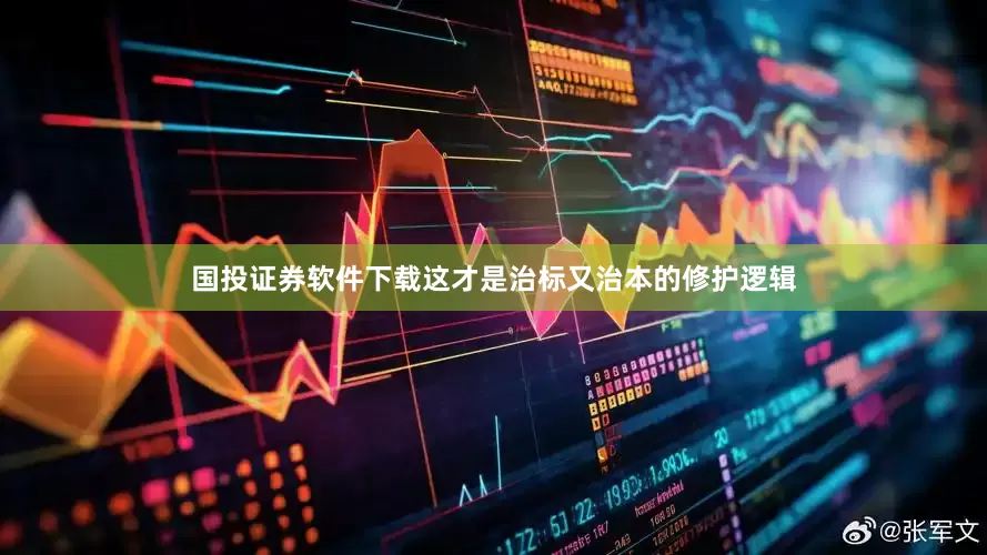 国投证券软件下载这才是治标又治本的修护逻辑